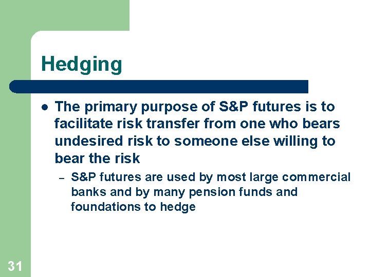 Hedging l The primary purpose of S&P futures is to facilitate risk transfer from