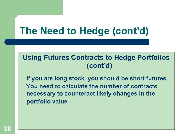 The Need to Hedge (cont’d) Using Futures Contracts to Hedge Portfolios (cont’d) If you