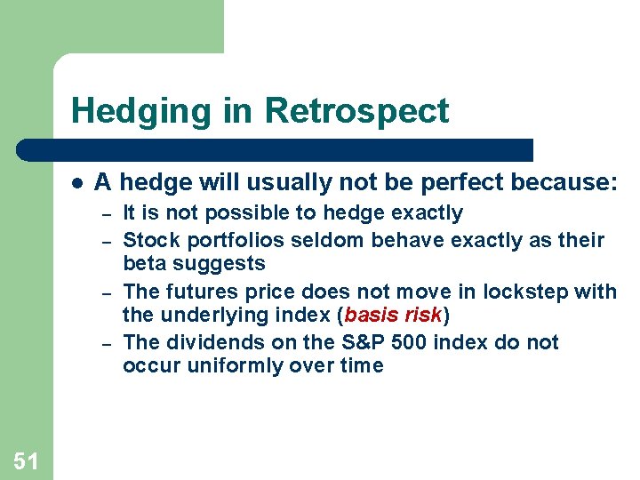 Hedging in Retrospect l A hedge will usually not be perfect because: – –