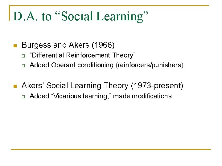 D. A. to “Social Learning” n Burgess and Akers (1966) q q n “Differential