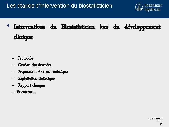 Les étapes d’intervention du biostatisticien • Interventions du Biostatisticien lors du développement clinique –