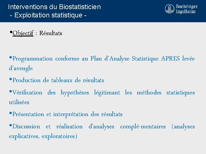 Interventions du Biostatisticien - Exploitation statistique - • Objectif : Résultats • Programmation conforme