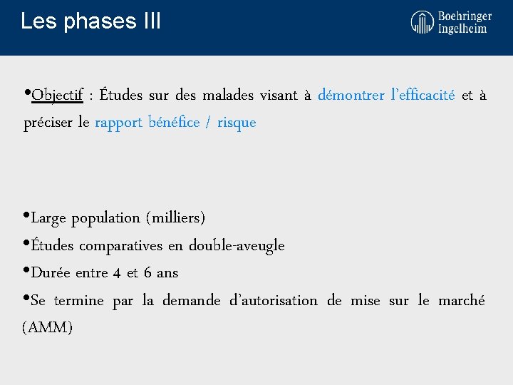 Les phases III • Objectif : Études sur des malades visant à démontrer l’efficacité