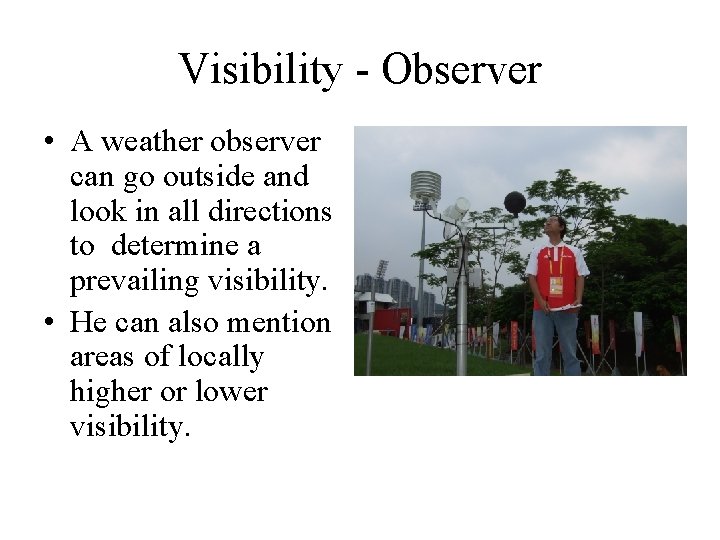Visibility - Observer • A weather observer can go outside and look in all