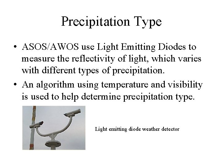 Precipitation Type • ASOS/AWOS use Light Emitting Diodes to measure the reflectivity of light,