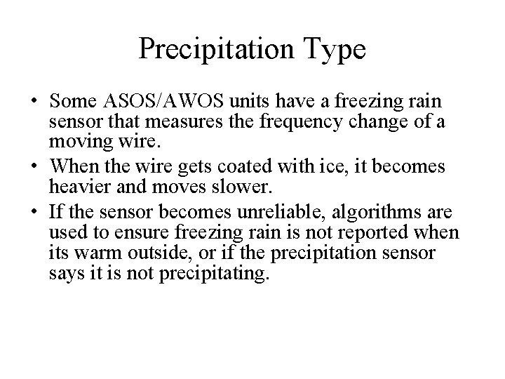 Precipitation Type • Some ASOS/AWOS units have a freezing rain sensor that measures the