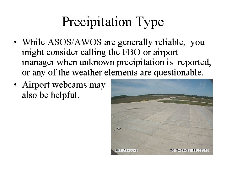 Precipitation Type • While ASOS/AWOS are generally reliable, you might consider calling the FBO