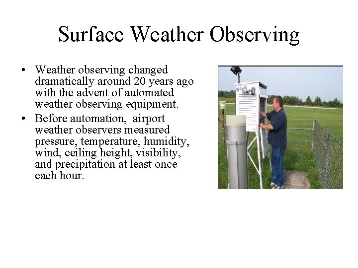 Surface Weather Observing • Weather observing changed dramatically around 20 years ago with the