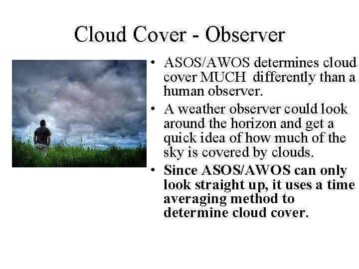 Cloud Cover - Observer • ASOS/AWOS determines cloud cover MUCH differently than a human