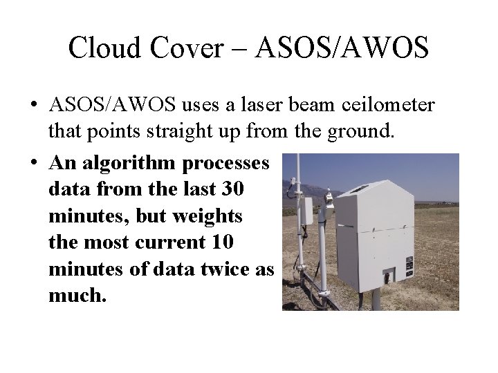 Cloud Cover – ASOS/AWOS • ASOS/AWOS uses a laser beam ceilometer that points straight