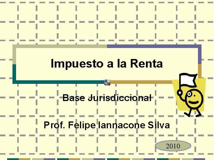 Impuesto a la Renta Base Jurisdiccional Prof. Felipe Iannacone Silva 2010 