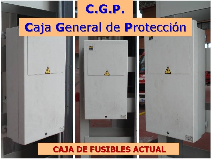 C. G. P. Caja General de Protección CAJA DE FUSIBLES ACTUAL C. G. P. Caja General de Protección CAJA DE FUSIBLES ACTUAL