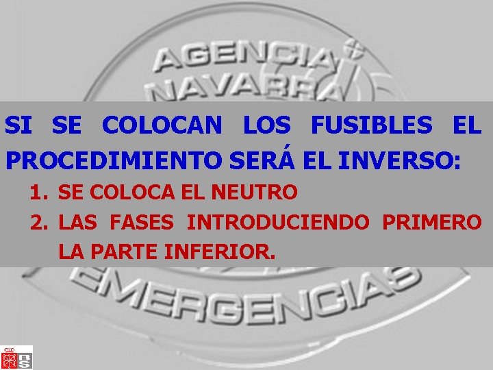 SI SE COLOCAN LOS FUSIBLES EL PROCEDIMIENTO SERÁ EL INVERSO: 1. SE COLOCA EL SI SE COLOCAN LOS FUSIBLES EL PROCEDIMIENTO SERÁ EL INVERSO: 1. SE COLOCA EL