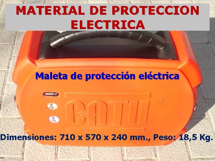 MATERIAL DE PROTECCION ELECTRICA Maleta de protección eléctrica Dimensiones: 710 x 570 x 240 MATERIAL DE PROTECCION ELECTRICA Maleta de protección eléctrica Dimensiones: 710 x 570 x 240