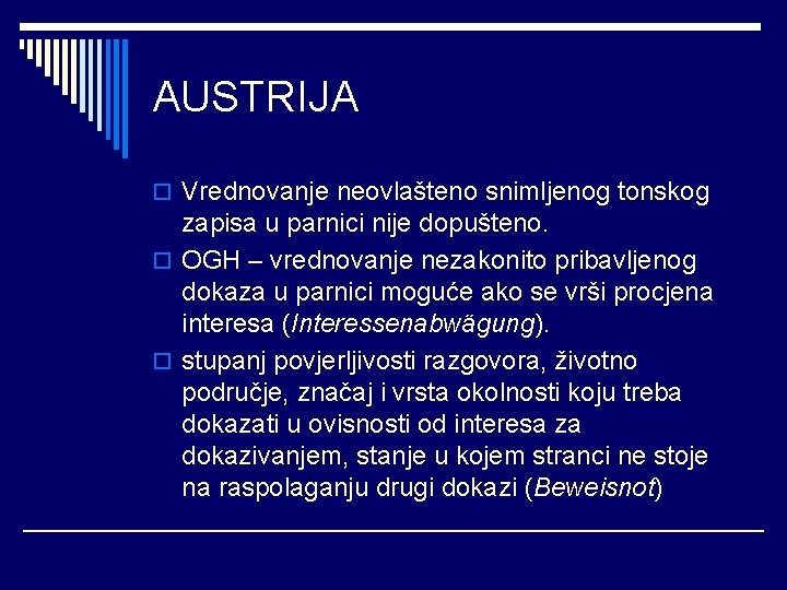 AUSTRIJA o Vrednovanje neovlašteno snimljenog tonskog zapisa u parnici nije dopušteno. o OGH –