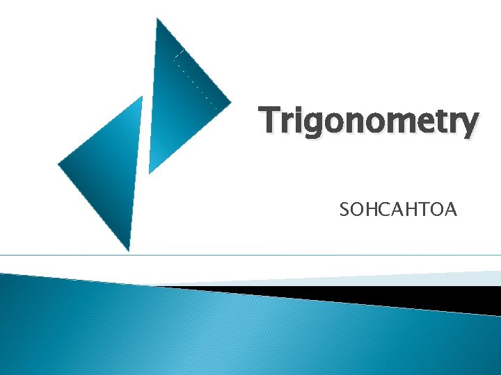 Trigonometry SOHCAHTOA Trigonometry SOHCAHTOA