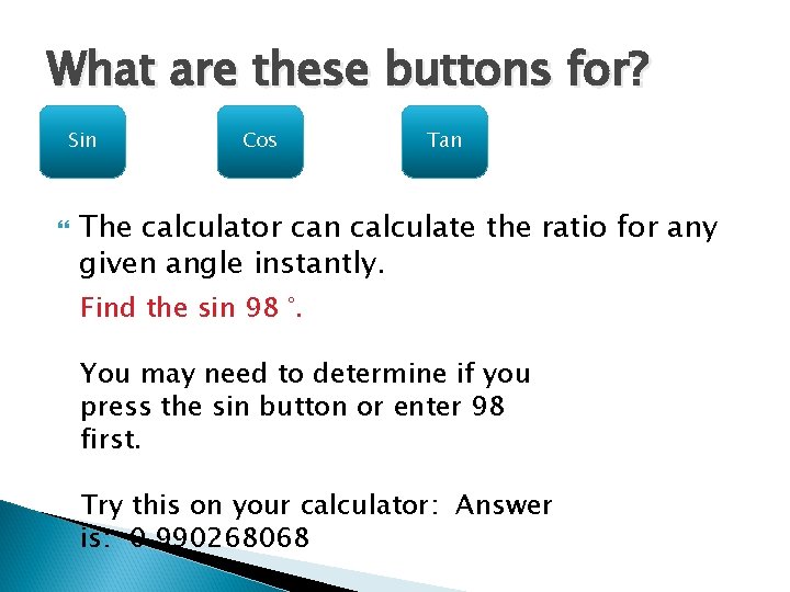 What are these buttons for? Sin Cos Tan The calculator can calculate the ratio What are these buttons for? Sin Cos Tan The calculator can calculate the ratio