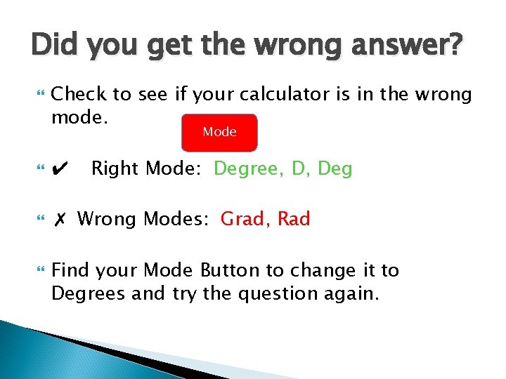 Did you get the wrong answer? Check to see if your calculator is in Did you get the wrong answer? Check to see if your calculator is in