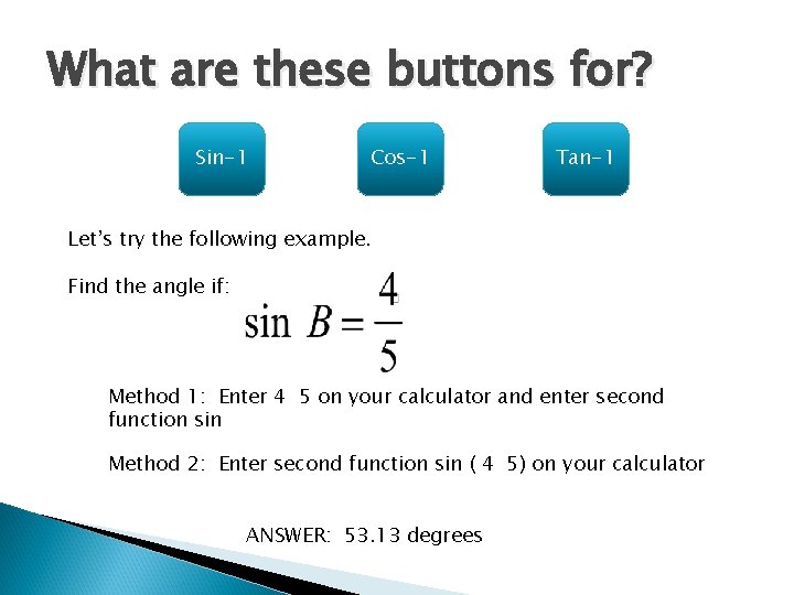 What are these buttons for? Sin-1 Cos-1 Tan-1 Let’s try the following example. Find What are these buttons for? Sin-1 Cos-1 Tan-1 Let’s try the following example. Find