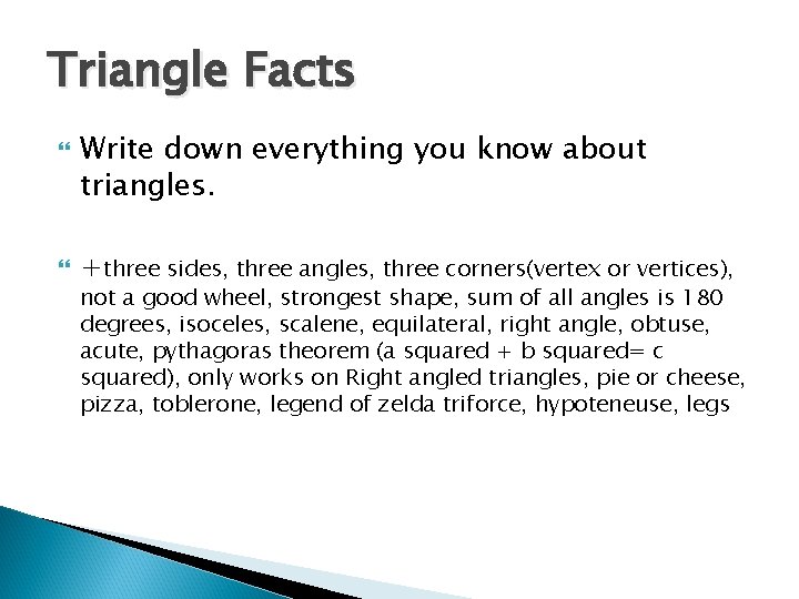 Triangle Facts Write down everything you know about triangles. +three sides, three angles, three Triangle Facts Write down everything you know about triangles. +three sides, three angles, three