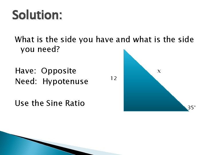 Solution: What is the side you have and what is the side you need? Solution: What is the side you have and what is the side you need?