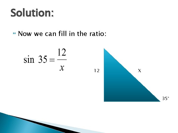 Solution: Now we can fill in the ratio: 12 X 35° Solution: Now we can fill in the ratio: 12 X 35°