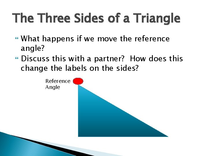 The Three Sides of a Triangle What happens if we move the reference angle? The Three Sides of a Triangle What happens if we move the reference angle?
