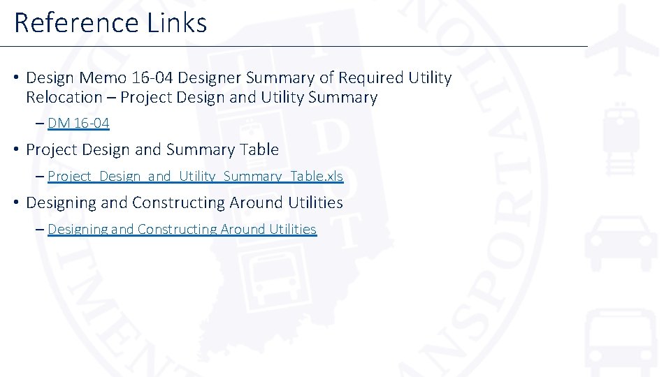 Reference Links • Design Memo 16 -04 Designer Summary of Required Utility Relocation –