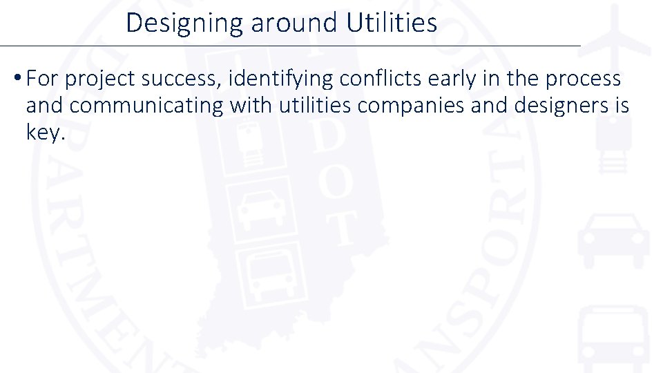 Designing around Utilities • For project success, identifying conflicts early in the process and