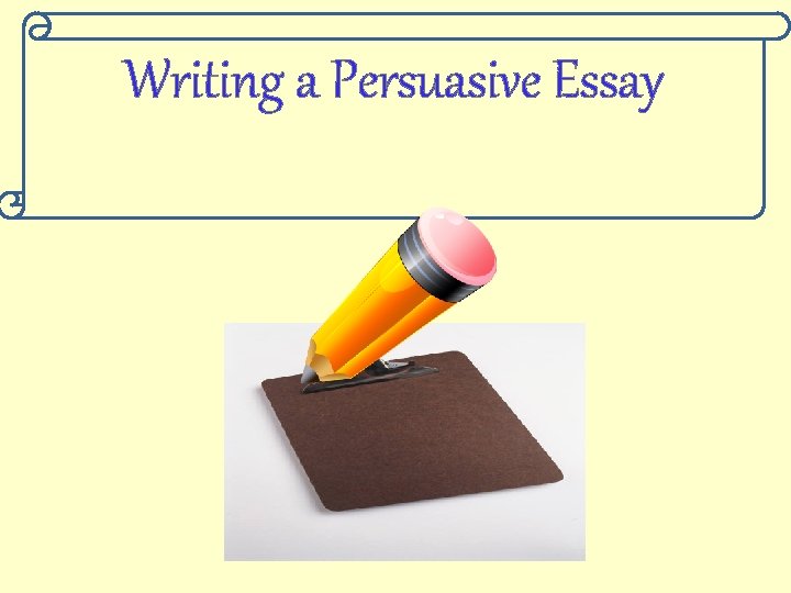 Writing a Persuasive Essay 