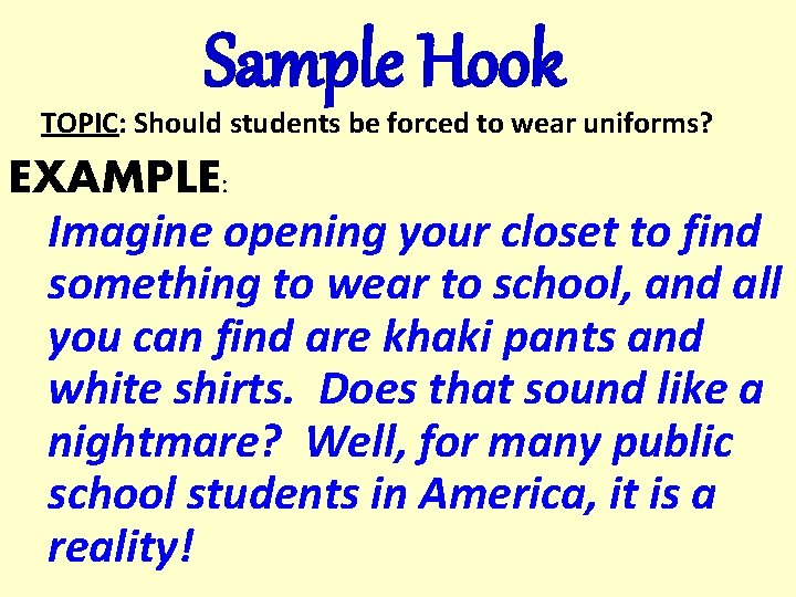 Sample Hook TOPIC: Should students be forced to wear uniforms? EXAMPLE: Imagine opening your