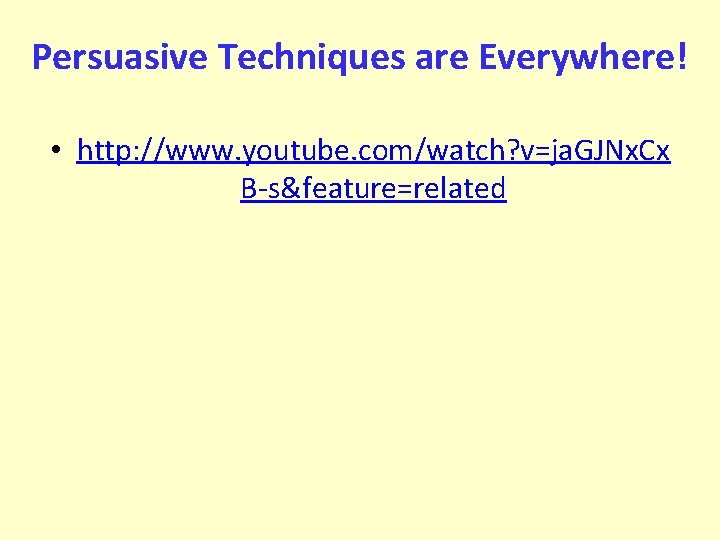 Persuasive Techniques are Everywhere! • http: //www. youtube. com/watch? v=ja. GJNx. Cx B-s&feature=related 