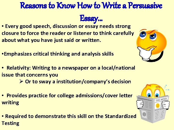 Reasons to Know How to Write a Persuasive Essay… • Every good speech, discussion