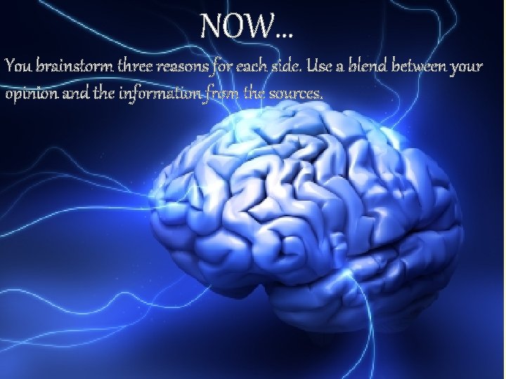 NOW… You brainstorm three reasons for each side. Use a blend between your opinion