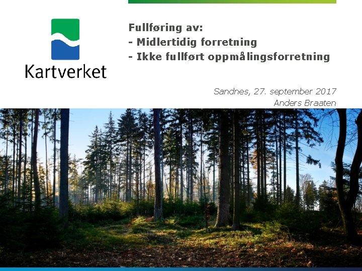 Fullføring av: - Midlertidig forretning - Ikke fullført oppmålingsforretning Sandnes, 27. september 2017 Anders Fullføring av: - Midlertidig forretning - Ikke fullført oppmålingsforretning Sandnes, 27. september 2017 Anders