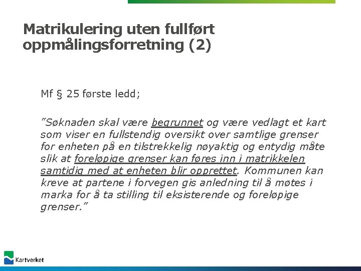 Matrikulering uten fullført oppmålingsforretning (2) Mf § 25 første ledd; ”Søknaden skal være begrunnet Matrikulering uten fullført oppmålingsforretning (2) Mf § 25 første ledd; ”Søknaden skal være begrunnet