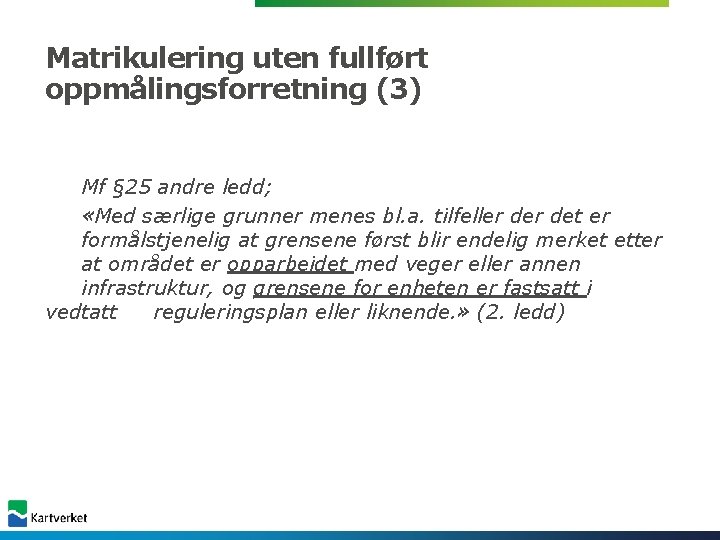 Matrikulering uten fullført oppmålingsforretning (3) Mf § 25 andre ledd; «Med særlige grunner menes Matrikulering uten fullført oppmålingsforretning (3) Mf § 25 andre ledd; «Med særlige grunner menes