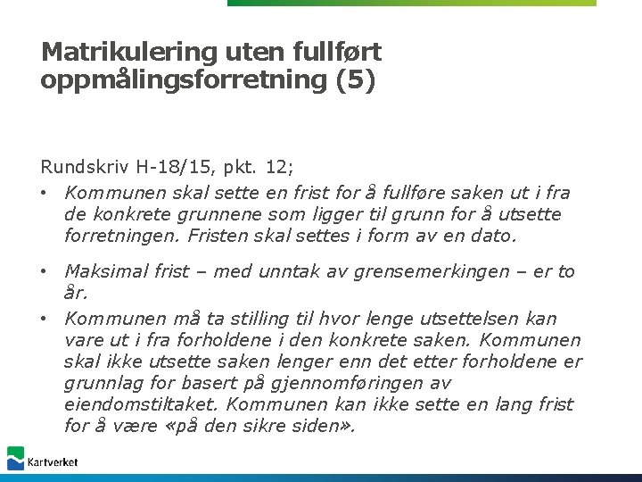 Matrikulering uten fullført oppmålingsforretning (5) Rundskriv H-18/15, pkt. 12; • Kommunen skal sette en Matrikulering uten fullført oppmålingsforretning (5) Rundskriv H-18/15, pkt. 12; • Kommunen skal sette en