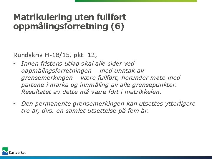 Matrikulering uten fullført oppmålingsforretning (6) Rundskriv H-18/15, pkt. 12; • Innen fristens utløp skal Matrikulering uten fullført oppmålingsforretning (6) Rundskriv H-18/15, pkt. 12; • Innen fristens utløp skal