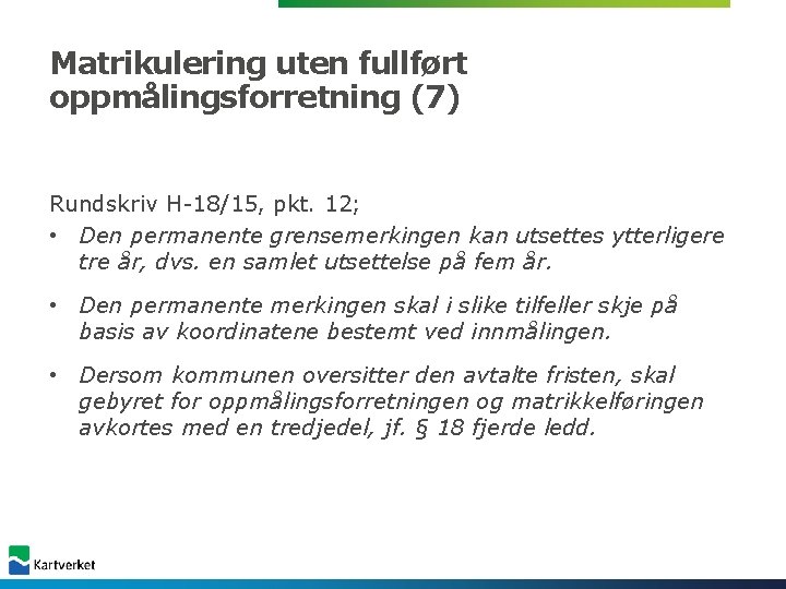Matrikulering uten fullført oppmålingsforretning (7) Rundskriv H-18/15, pkt. 12; • Den permanente grensemerkingen kan Matrikulering uten fullført oppmålingsforretning (7) Rundskriv H-18/15, pkt. 12; • Den permanente grensemerkingen kan