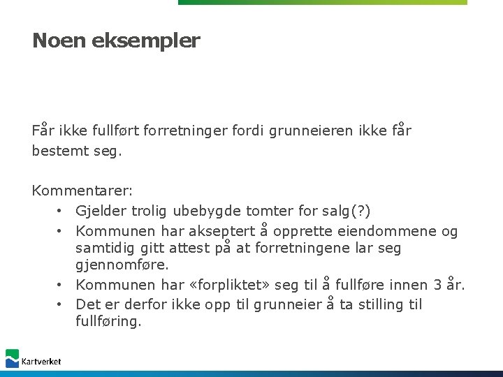 Noen eksempler Får ikke fullført forretninger fordi grunneieren ikke får bestemt seg. Kommentarer: • Noen eksempler Får ikke fullført forretninger fordi grunneieren ikke får bestemt seg. Kommentarer: •