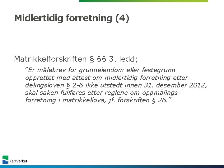 Midlertidig forretning (4) Matrikkelforskriften § 66 3. ledd; ”Er målebrev for grunneiendom eller festegrunn Midlertidig forretning (4) Matrikkelforskriften § 66 3. ledd; ”Er målebrev for grunneiendom eller festegrunn