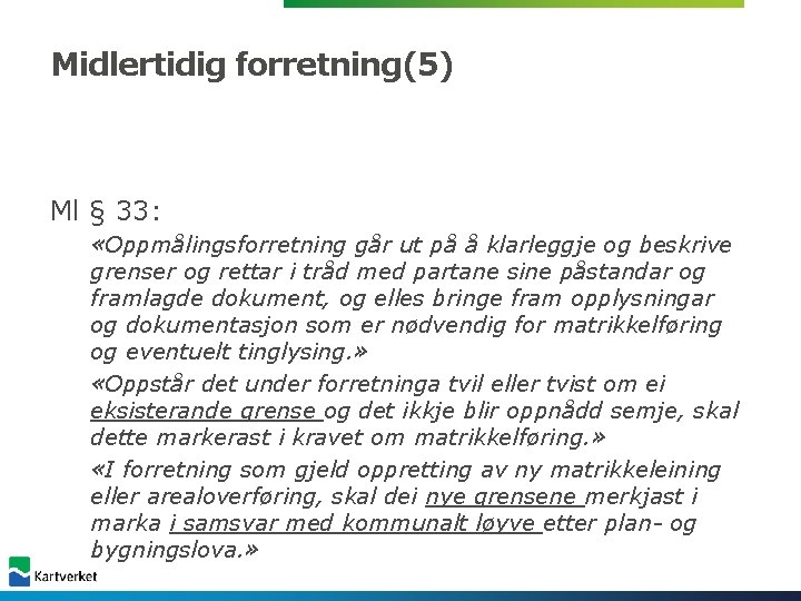 Midlertidig forretning(5) Ml § 33: «Oppmålingsforretning går ut på å klarleggje og beskrive grenser Midlertidig forretning(5) Ml § 33: «Oppmålingsforretning går ut på å klarleggje og beskrive grenser