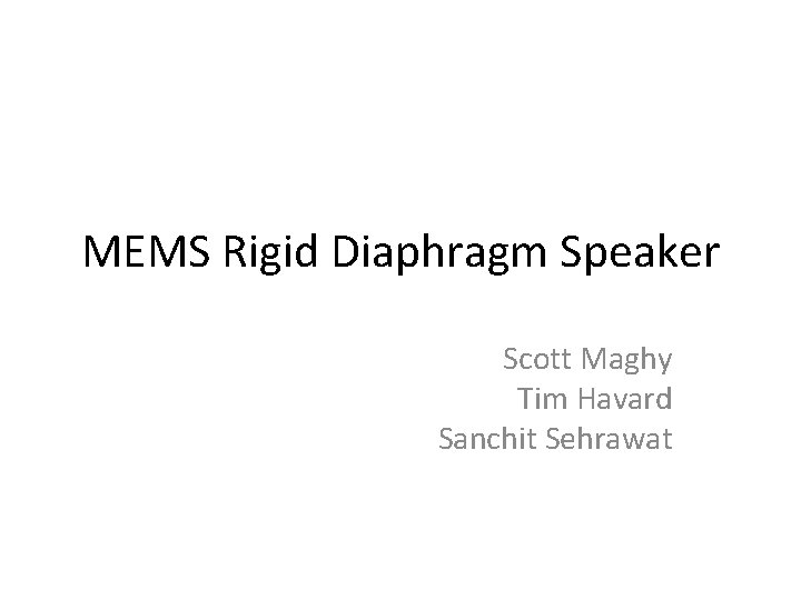 MEMS Rigid Diaphragm Speaker Scott Maghy Tim Havard Sanchit Sehrawat MEMS Rigid Diaphragm Speaker Scott Maghy Tim Havard Sanchit Sehrawat