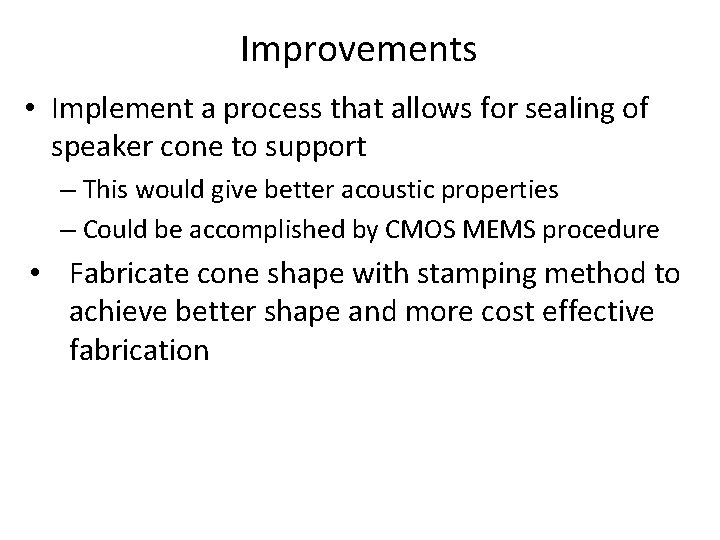 Improvements • Implement a process that allows for sealing of speaker cone to support Improvements • Implement a process that allows for sealing of speaker cone to support