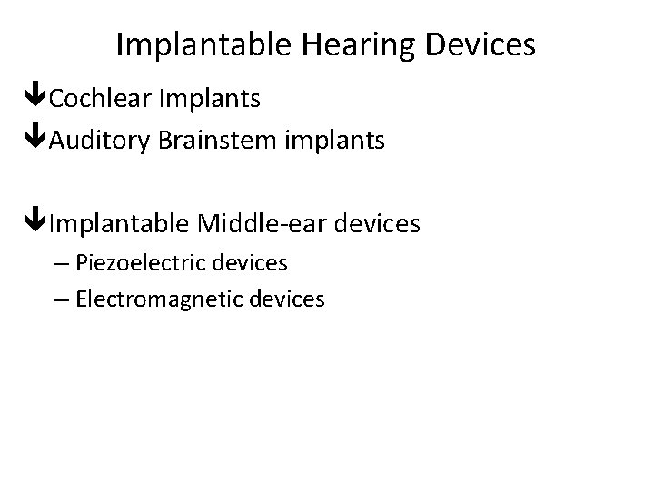 Implantable Hearing Devices Cochlear Implants Auditory Brainstem implants Implantable Middle-ear devices – Piezoelectric devices Implantable Hearing Devices Cochlear Implants Auditory Brainstem implants Implantable Middle-ear devices – Piezoelectric devices