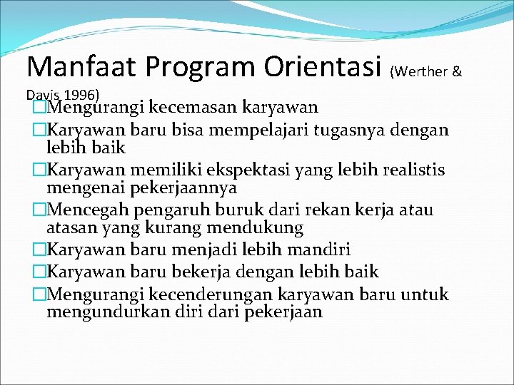 Manfaat Program Orientasi (Werther & Davis 1996) �Mengurangi kecemasan karyawan �Karyawan baru bisa mempelajari