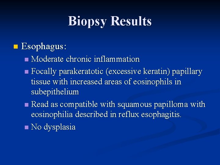 Biopsy Results n Esophagus: Moderate chronic inflammation n Focally parakeratotic (excessive keratin) papillary tissue