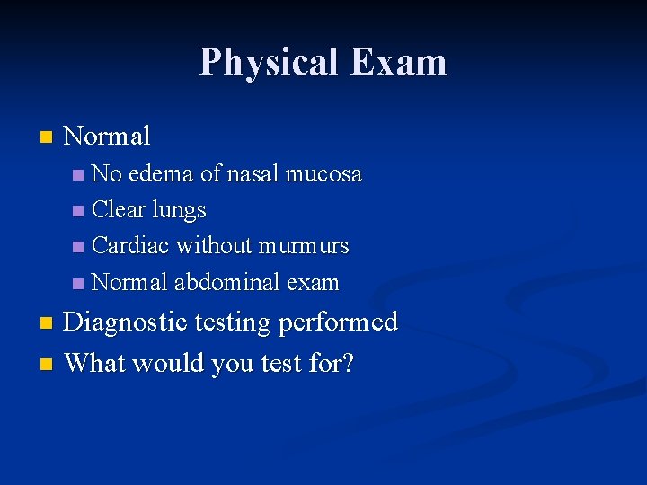 Physical Exam n Normal No edema of nasal mucosa n Clear lungs n Cardiac