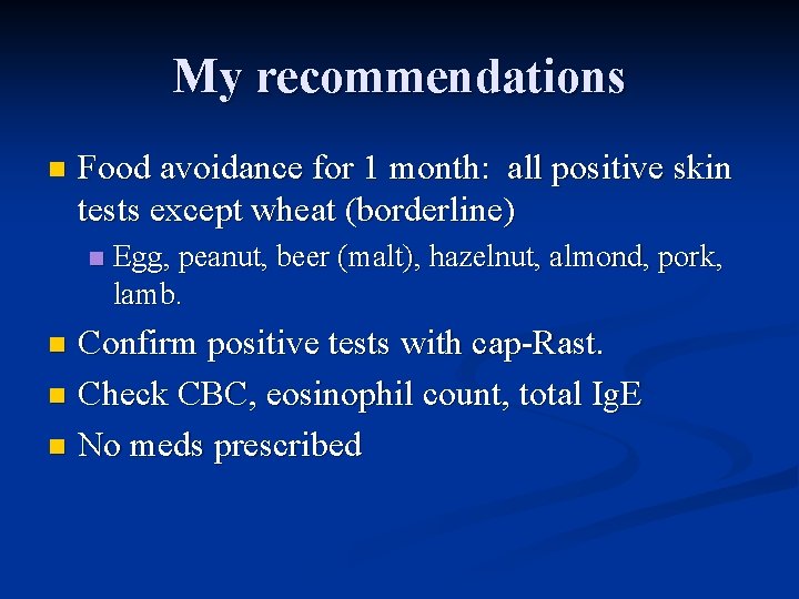 My recommendations n Food avoidance for 1 month: all positive skin tests except wheat